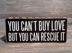 You Can't Buy Love But You Can Rescue It 2.5" x 6" Box Sign